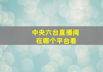 中央六台直播间 在哪个平台看